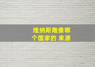 维纳斯雕像哪个国家的 来源